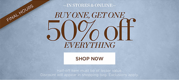 In Stores & Online Buy One, Get One 50% off Everything | Shop Now