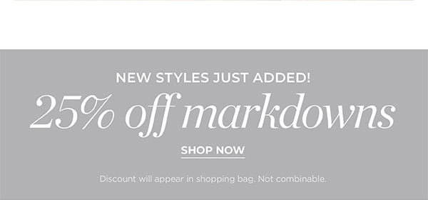 New Styles Just Added! 25% off Markdowns | Shop Now