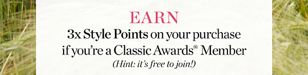 Earn 3X Style Points on your purchase if you're a Classic Awards Member
