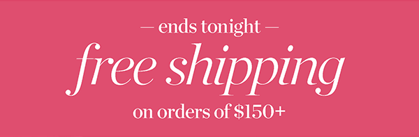 Free Shipping on orders of $150+ Shop Now