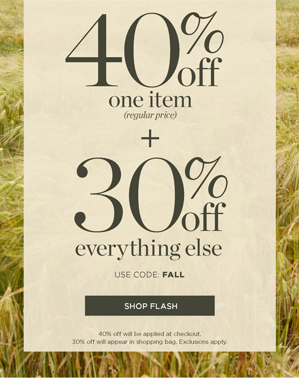 40% off one item (regular price) Plus, 30% off everything else! Shop Now | Use Code: FALL