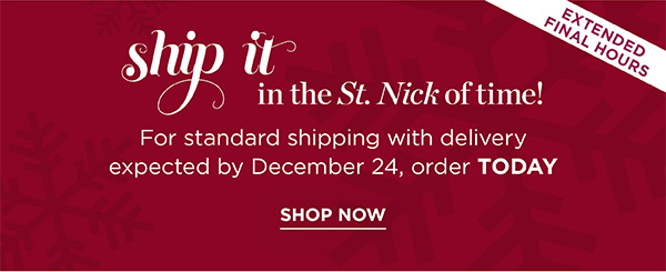 Extended Final Hours! Ship it in the St. Nick of time! For standard shipping with delivery expected by December 24, order TODAY. Shop Now