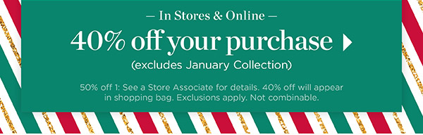 In Stores & Online 40% off your purchase (excludes January Collection) | Shop Now