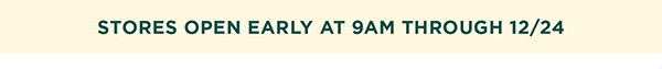 Stores Open Early at 9am through 12/24