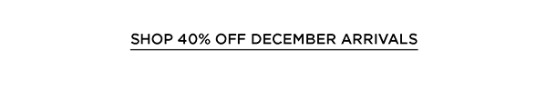 Shop 40% off December Arrivals