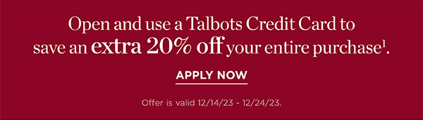 Open and use a Talbots Credit Card to save an EXTRA 20% off your entire purchase! Apply Now