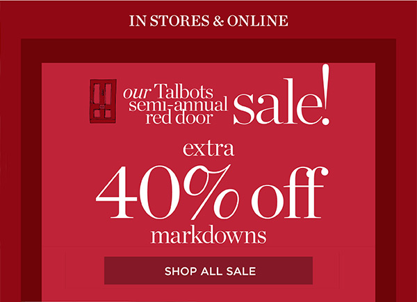 In Stores & Online Our Talbots Semi-Annual Red Door Sale! Extra 40% off markdowns | Shop Now