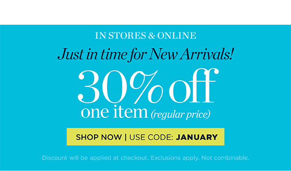 Just in Time for New Arrivals! 30% off one item (regular price) | Use Code: January