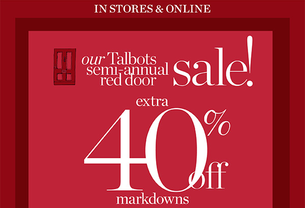 In Stores & Online Our Talbots Semi-Annual Red Door Sale! Extra 40% off markdowns | Shop Now