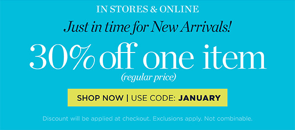 Just in Time for New Arrivals! 30% off one item (regular price) | Use Code: January