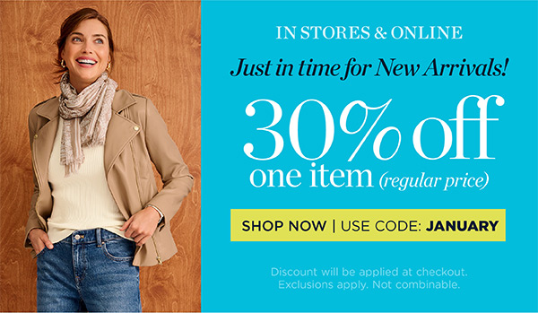 Just in Time for New Arrivals! 30% off one item (regular price) | Use Code: January