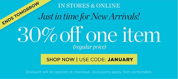 Just in Time for New Arrivals! 30% off one item (regular price) | Use Code: January