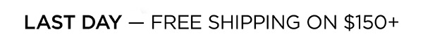 Last Day! Free Shipping on $150+