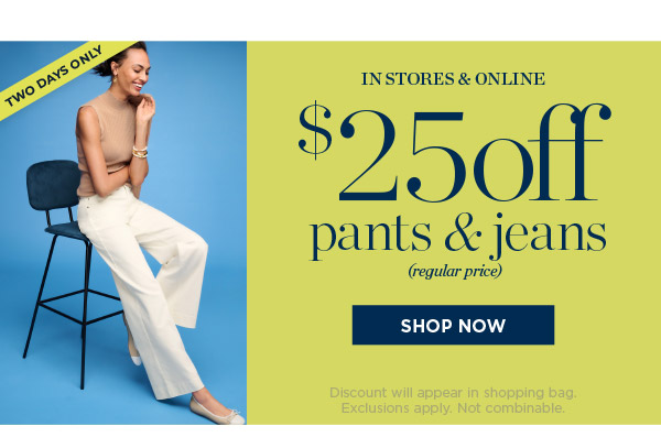 In Stores & Online $25 off Pants & Jeans (regular price) | Shop Now