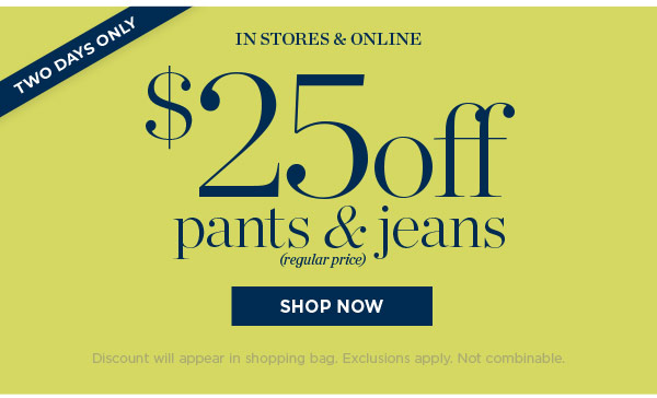 In Stores & Online $25 off Pants & Jeans (regular price) | Shop Now