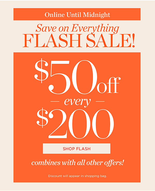 Online Until Midnight. Save on Everything Flash Sale! $50 off every $200 | Shop Flash