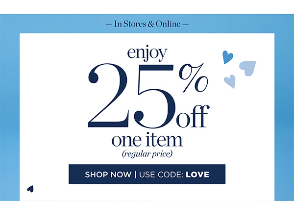 In Stores & Online. Enjoy 25% off one item (regular price) | Shop Now | Use Code: LOVE