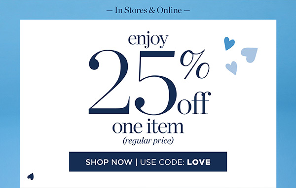 In Stores & Online. Enjoy 25% off one item (regular price) | Shop Now | Use Code: LOVE