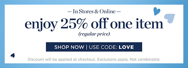 In Stores & Online. Enjoy 25% off one item (regular price) | Shop Now | Use Code: LOVE