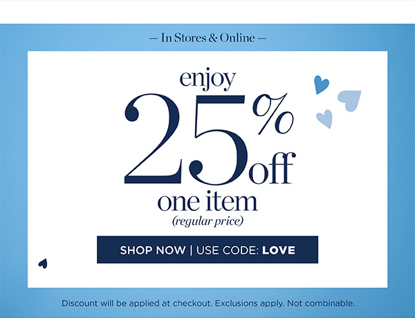 In Stores & Online. Enjoy 25% off one item (regular price) | Shop Now | Use Code: LOVE