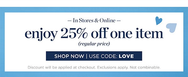 In Stores & Online. Enjoy 25% off one item (regular price) | Shop Now | Use Code: LOVE