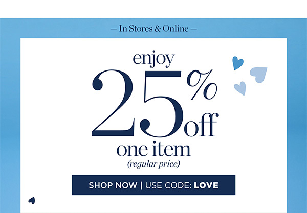 In Stores & Online. Enjoy 25% off one item (regular price) | Shop Now | Use Code: LOVE