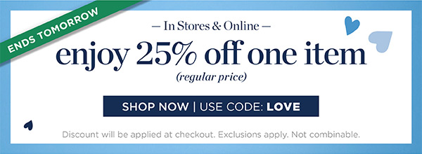 In Stores & Online. Enjoy 25% off one item (regular price) | Shop Now | Use Code: LOVE