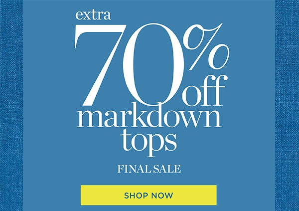 Extra 70% off markdown tops. Final Sale. Shop Now