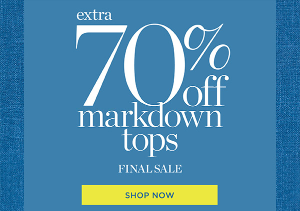 Extra 70% off markdown tops. Final Sale. Shop Now