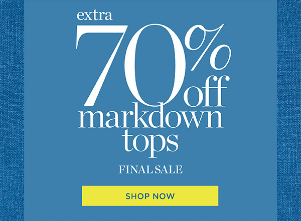 Extra 70% off markdown tops. Final Sale. Shop Now