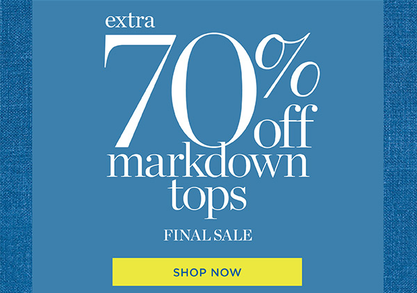 Extra 70% off markdown tops. Final Sale. Shop Now