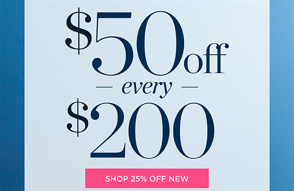 $50 off every $200 | Shop 25% off New