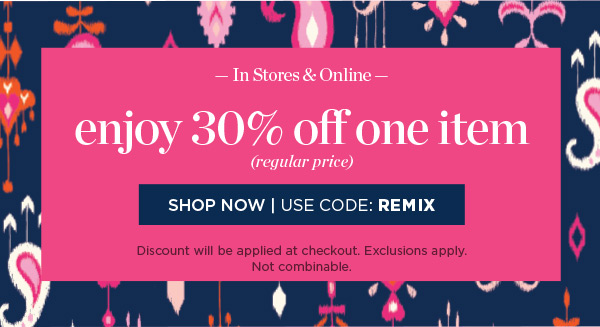 In Stores & Online. Enjoy 30% off one item (regular price) | Shop Now. Use Code: REMIX