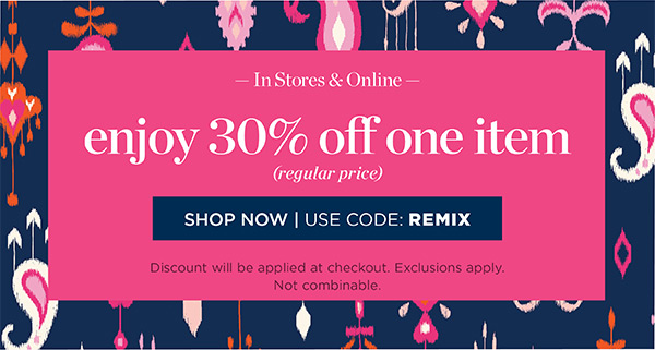 In Stores & Online. Enjoy 30% off one item (regular price) | Shop Now. Use Code: REMIX