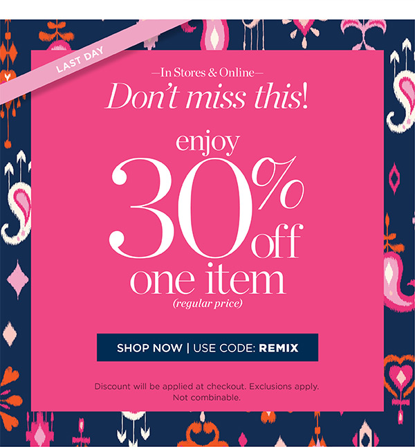 Last Day! In Stores & Online. Enjoy 30% off one item (regular price) | Shop Now. Use Code: REMIX