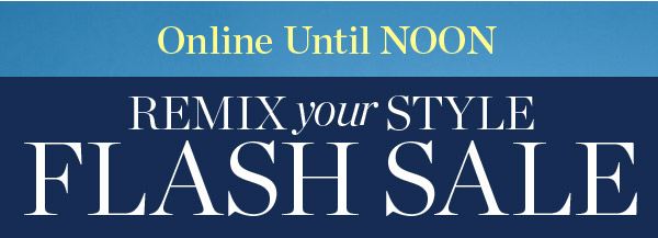 Online Until Noon | Remix your Style Flash Sale