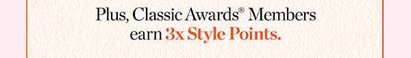 Plus, Classic Awards Members earn 3x Style Points