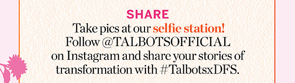 Take pics at our selfie station! Follow @TalbotsOffical on Instagram and share your stories of transformation with #TalbotsxDFS