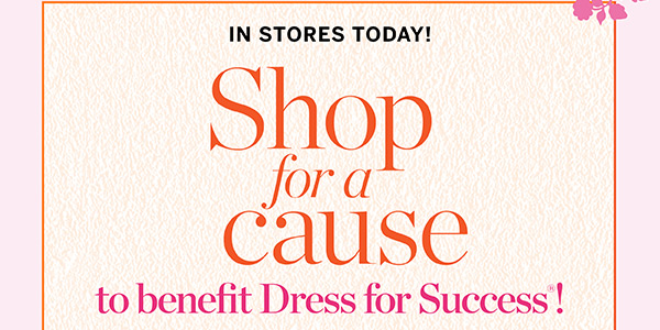 In Stores Today! Shop for a cause to benefit Dress for Success | Find a Store