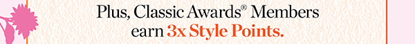Plus, Classic Awards Members earn 3x Style Points