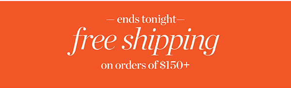 Ends tonight! Free Shipping on $150+