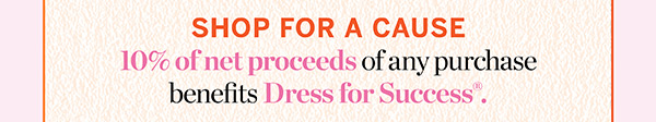 10% of net proceeds of any purchase benefits Dress for Success.
