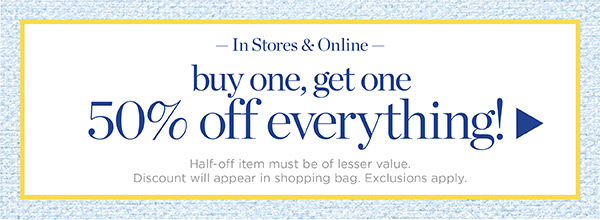 In Stores & Online. Buy one, get one 50% off everything! | Shop Now