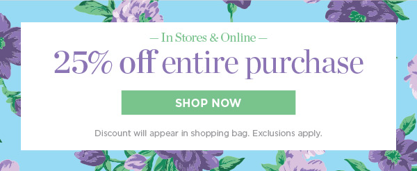 In Stores & Online. 25% off entire purchase | Shop Now