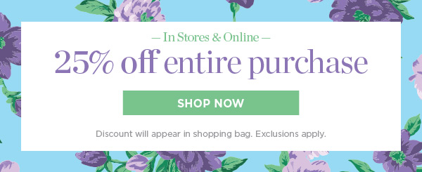 In Stores & Online. 25% off entire purchase | Shop Now