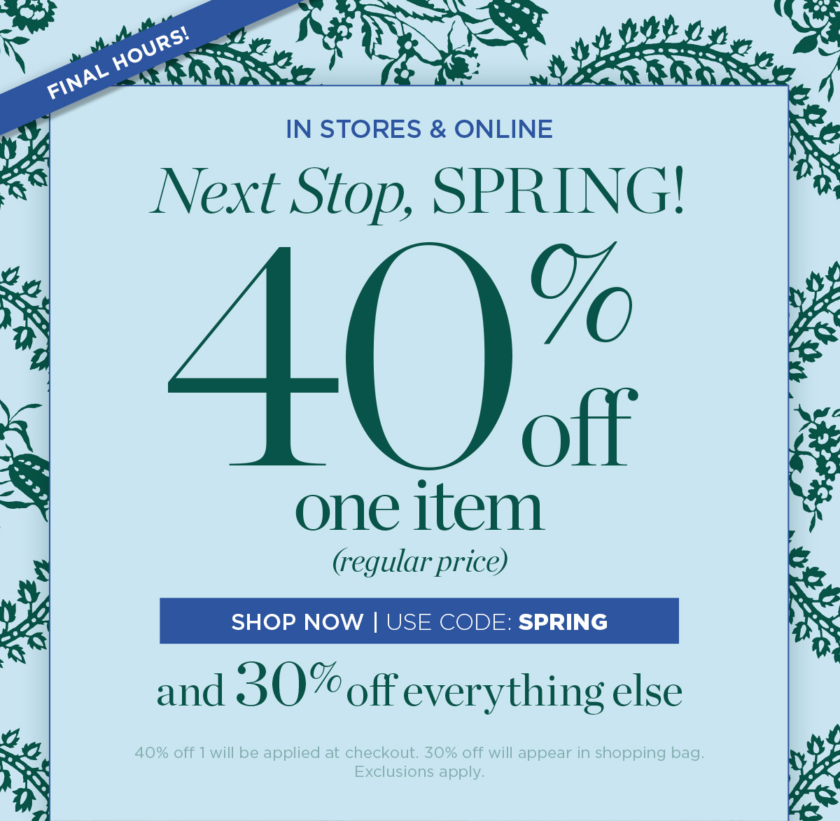 In Stores & Online! 40% off 1 (regular price) | Use code: SPRING | and 30% off everything else | Shop Now