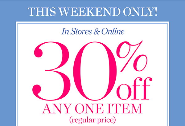 This weekend only! In Stores & Online 30% off any one item (regular price) Shop Now