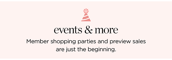 Events & more | Member shopping parties and preview sales are just the beginning.
