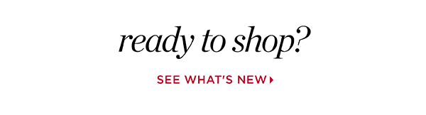 Ready to shop? See What's New