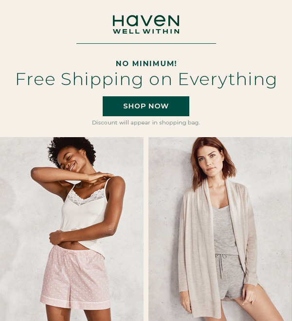 Haven Well Within. Free Shipping on everything, no minimum! Shop New Arrivals